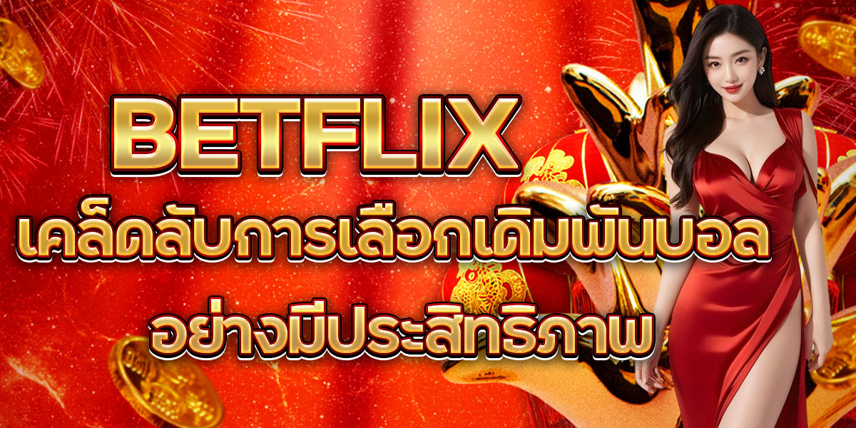 BETFLIX เคล็ดลับการเลือกเดิมพันบอล อย่างมีประสิทธิภาพ