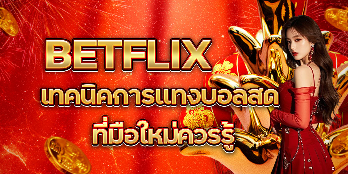 BETFLIX เทคนิคการแทงบอลสด ที่มือใหม่ควรรู้