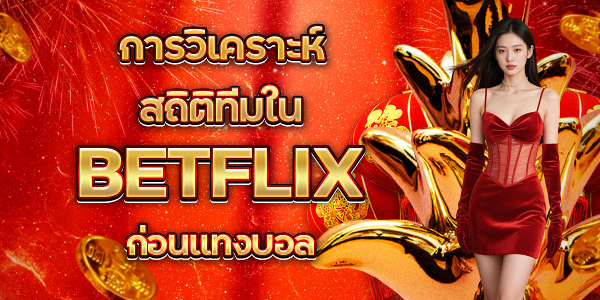 การวิเคราะห์สถิติทีมใน BETFLIX ก่อนแทงบอล
