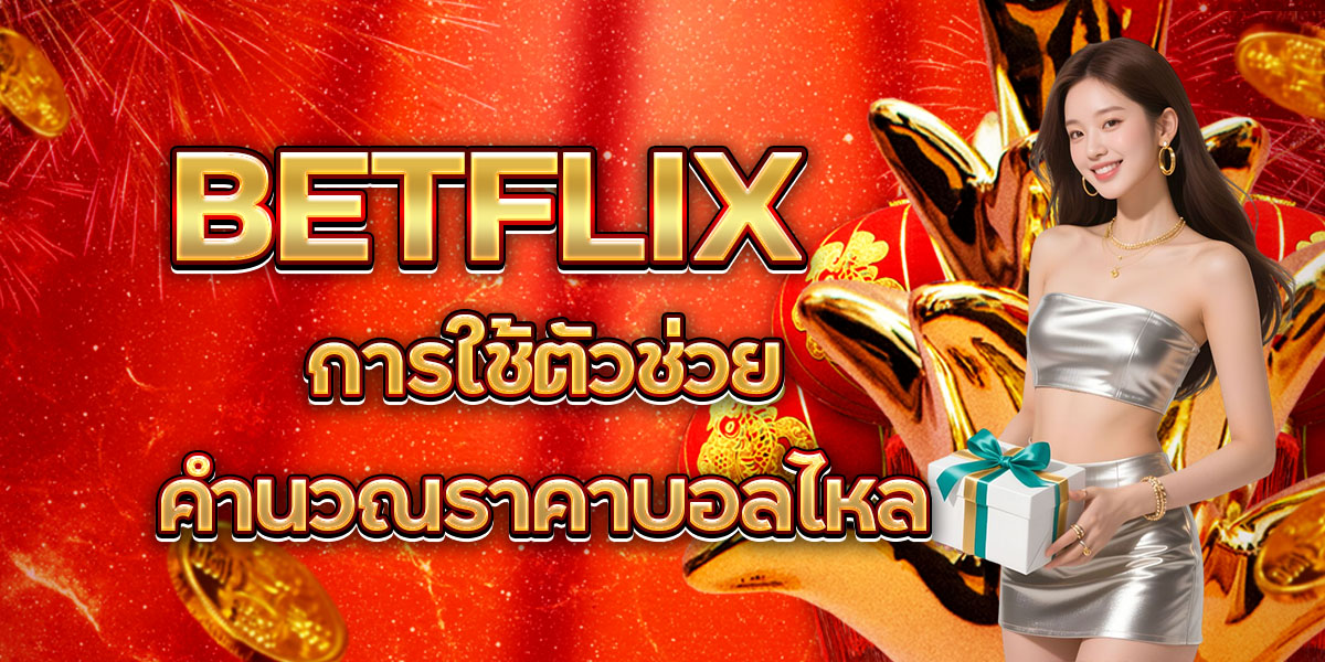 BETFLIX การใช้ตัวช่วยคำนวณราคาบอลไหล