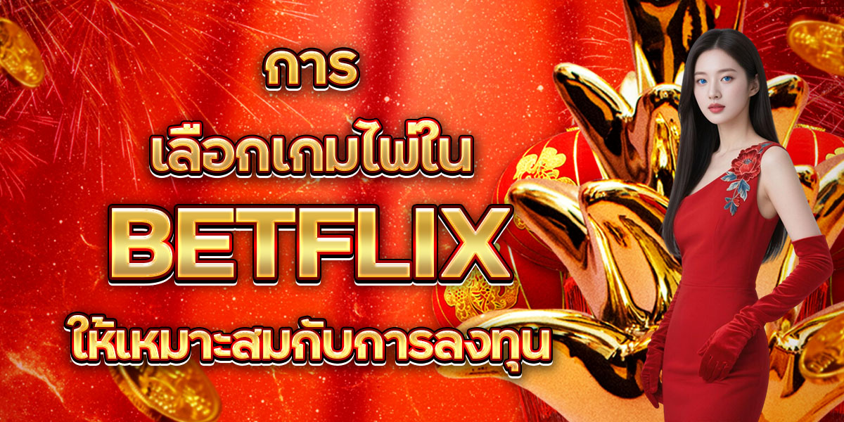 การเลือกเกมไพ่ใน BETFLIX ให้เหมาะสมกับการลงทุน
