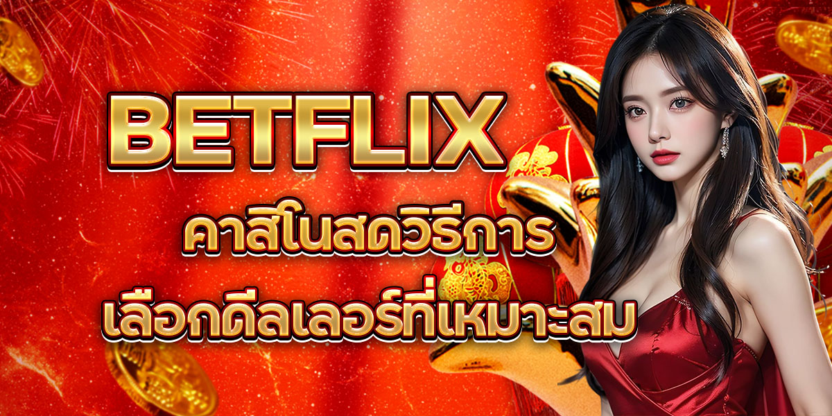 BETFLIX คาสิโนสด: วิธีการเลือกดีลเลอร์ที่เหมาะสม